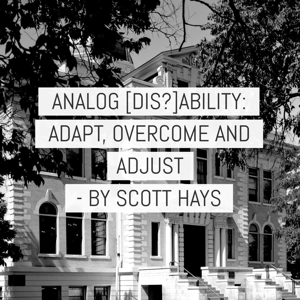 Analog [dis?]ability: adapt, overcome and adjust