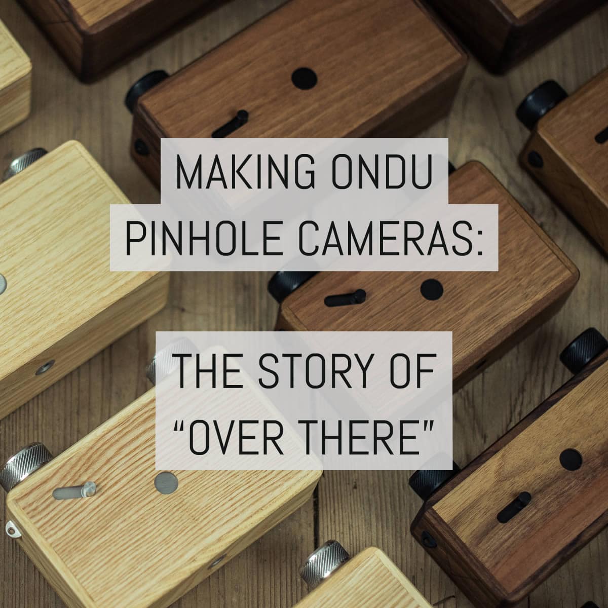 Making ONDU pinhole cameras: the story of “over there”