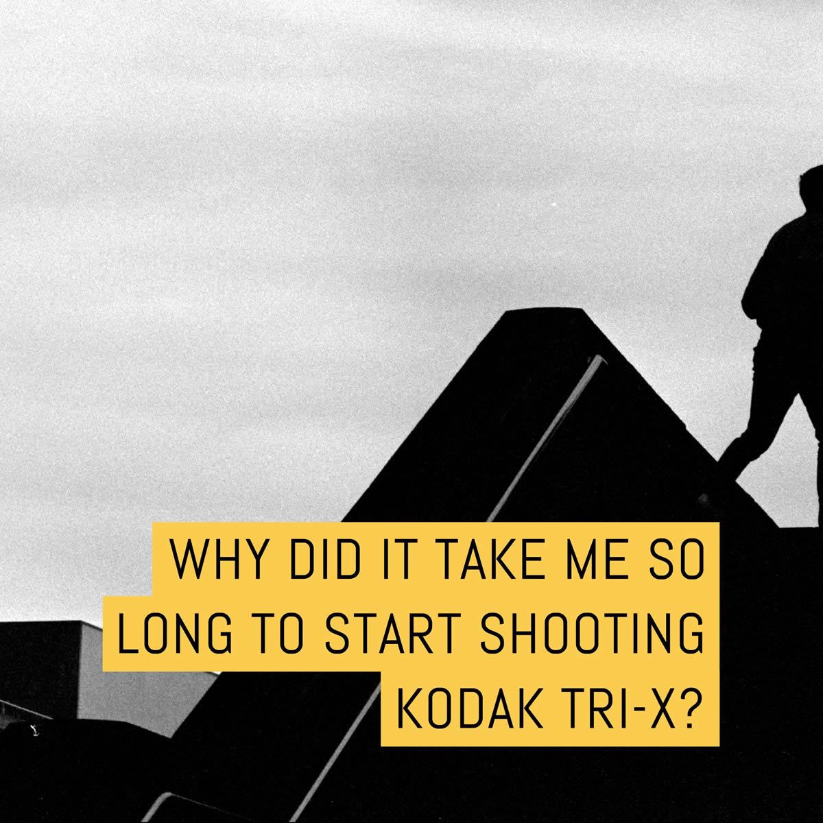 Why did it take me so long to start shooting Kodak Tri-X?